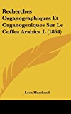 Recherches Organographiques et Organogeniques Sur le Coffea Arabica L  N/A 9781162330228 Front Cover