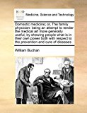 Domestic Medicine; or, the Family Physician Being an attempt to render the medical art more generally useful, by shewing people what Is in their Own N/A 9781171448228 Front Cover