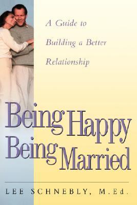 Being Happy Being Married A Guide to Building a Better Relationship  2001 9781555613228 Front Cover