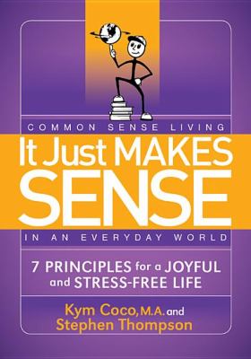 It Just Makes Sense Common Sense Living in an Everyday World: 7 Principles for a Joyful and Stress Free Life N/A 9781614480228 Front Cover
