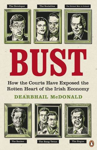 Bust How the Courts Have Exposed the Rotten Heart of the Irish Economy  2011 9780141049229 Front Cover