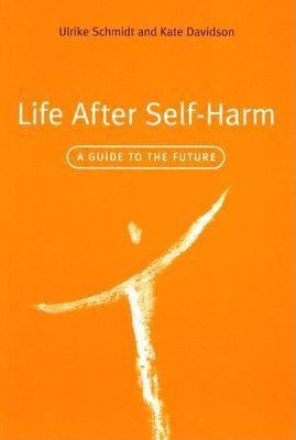 Life after Self-Harm A Guide to the Future  2004 9780203505229 Front Cover