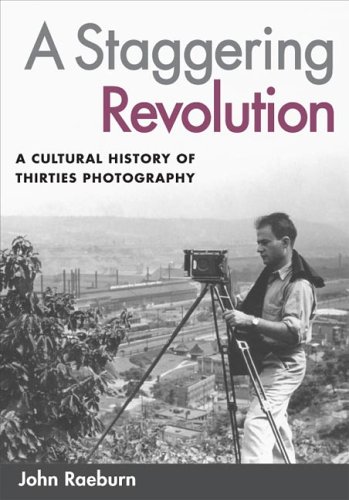 Staggering Revolution A Cultural History of Thirties Photography  2006 9780252073229 Front Cover
