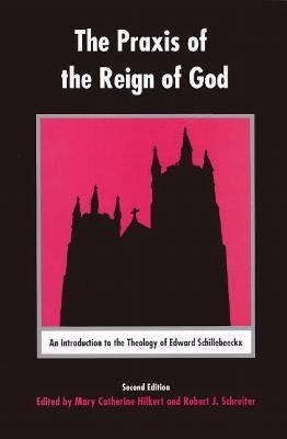 Praxis of the Reign of God An Introduction to the Theology of Edward Schillebeeckx 2nd 2002 9780823220229 Front Cover