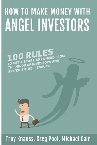 How to Make Money with Angel Investors 100 Rules to Get a Start-Up Funded from the Minds of Investors and Entrepreneurs  2013 9780989519229 Front Cover