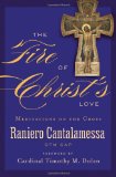 Fire of Christ's Love Meditations on the Cross  2013 9781593252229 Front Cover