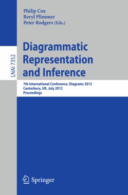 Diagrammatic Representation and Inference 7th International Conference, Diagrams 2012, Canterbury, UK, July 2-6, 2012, Proceedings  2012 9783642312229 Front Cover