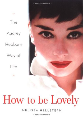 How to Be Lovely The Audrey Hepburn Way of Life  2004 9780525948230 Front Cover