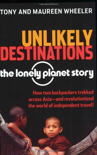 Unlikely Destinations: the Lonely Planet Story The Lonely Planet Story  2005 9780794605230 Front Cover