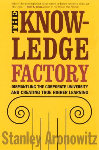 Knowledge Factory Dismantling the Corporate University and Creating True Higher Learning  2001 9780807031230 Front Cover