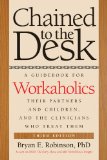 Chained to the Desk (Third Edition) A Guidebook for Workaholics, Their Partners and Children, and the Clinicians Who Treat Them 3rd 2014 9780814789230 Front Cover