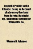 From the Pacific to the Atlantic; Being an Account of a Journey Overland from Eureka, Humboldt Co , California, to Webster, Worcester Co N/A 9781154712230 Front Cover