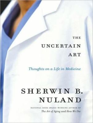 The Uncertain Art: Thoughts on a Life in Medicine, Library Edition  2008 9781400136230 Front Cover