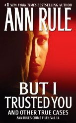 But I Trusted You Ann Rule's Crime Files #14  2009 9781416542230 Front Cover