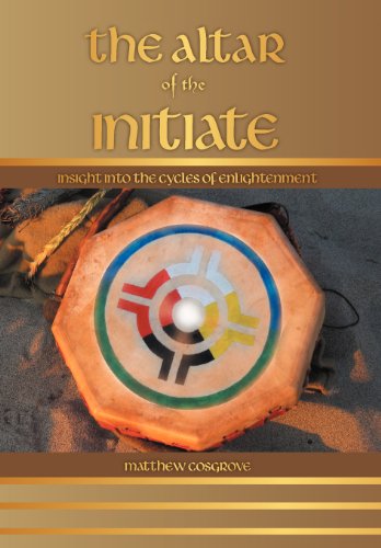 The Altar of the Initiate: Insight into the Cycles of Enlightenment  2012 9781452559230 Front Cover