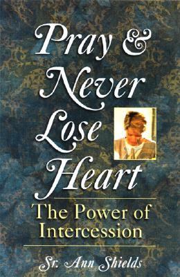Pray and Never Lose Heart The Power of Intercession  2001 9781569552230 Front Cover