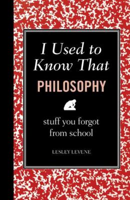 I Used to Know That: Philosophy Stuff You Forgot from School  2011 9781606523230 Front Cover