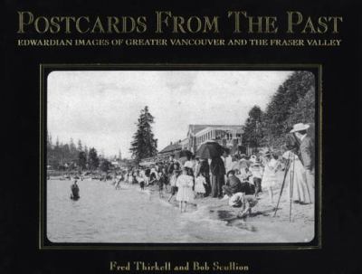 Postcards from the Past: Edwardian Images of Greater Vancouver and the Fraser Valley  1996 9781895811230 Front Cover