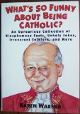What's So Funny about Being Catholic? : A (Slightly Irreverent) Book of Holy Jokes, Strange but True Stories, Weird Nun Names, and Much More N/A 9780060950231 Front Cover