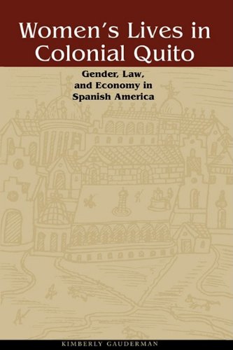 Women's Lives in Colonial Quito Gender, Law, and Economy in Spanish America  2003 9780292722231 Front Cover