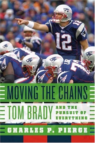 Moving the Chains Tom Brady and the Pursuit of Everything  2006 9780374299231 Front Cover
