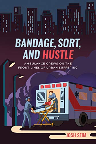 Bandage, Sort, and Hustle Ambulance Crews on the Front Lines of Urban Suffering  2020 9780520300231 Front Cover