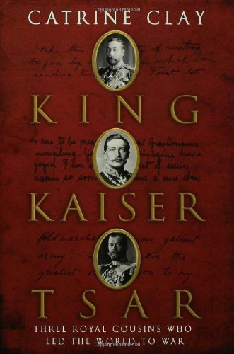 King, Kaiser, Tsar Three Royal Cousins Who Led the World to War  2007 9780802716231 Front Cover