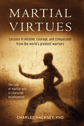 Martial Virtues Lessons in Wisdom, Courage, and Compassion from the World's Greatest Warriors  2010 9780804840231 Front Cover