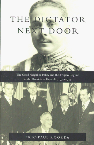 Dictator Next Door The Good Neighbor Policy and the Trujillo Regime in the Dominican Republic, 1930-1945 N/A 9780822321231 Front Cover