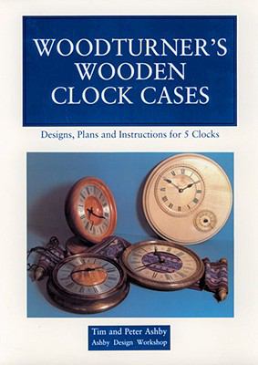 Woodturner's Wooden Clock Cases Designs, Plans, and Instructions for 5 Clocks N/A 9780941936231 Front Cover