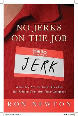 No Jerks on the Job: Who They Are, the Harm They Do, and Ridding Them from Your Workplace  2010 9780982315231 Front Cover