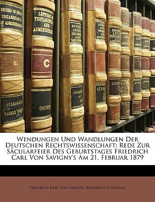 Wendungen und Wandlungen der Deutschen Rechtswissenschaft Rede Zur Sï¿½cularfeier des Geburtstages Friedrich Carl Von Savigny's Am 21. Februar 1879 N/A 9781149696231 Front Cover