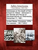 Addresses on the Death of Hon. Edward D. Baker Delivered in the Senate and House of Representatives on Wednesday, December 11 1861 N/A 9781275834231 Front Cover