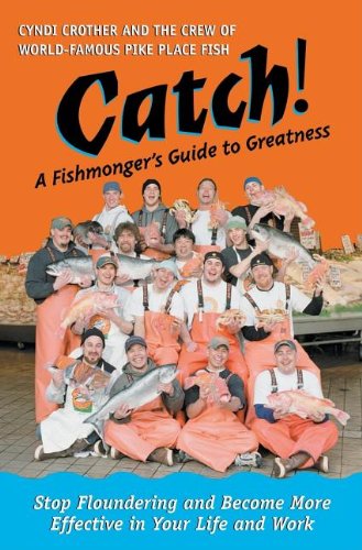 Catch! A Fishmonger's Guide to Greatness  2005 9781576753231 Front Cover