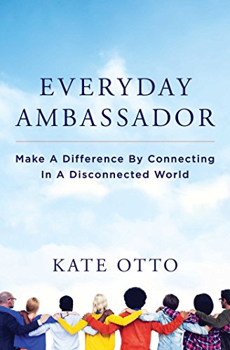 Everyday Ambassador Make a Difference by Connecting in a Disconnected World  2015 9781582705231 Front Cover