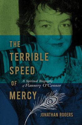 Terrible Speed of Mercy A Spiritual Biography of Flannery O'Connor  2012 9781595550231 Front Cover