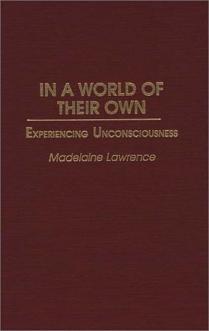 In a World of Their Own Experiencing Unconsciousness  1997 9780275953232 Front Cover