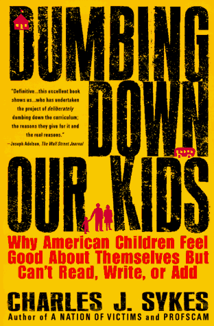 Dumbing down Our Kids Why American Children Feel Good about Themselves but Can't Read, Write, or Add 2nd (Revised) 9780312148232 Front Cover