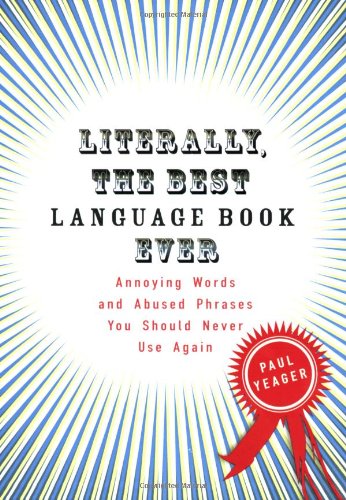 Literally, the Best Language Book Ever Annoying Words and Abused Phrases You Should Never Use Again  2008 9780399534232 Front Cover
