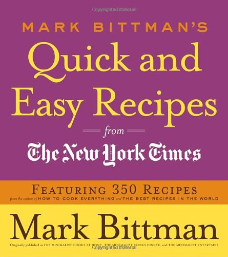 Mark Bittman's Quick and Easy Recipes from the New York Times Featuring 350 Recipes from the Author of HOW to COOK EVERYTHING and the BEST RECIPES in the WORLD: a Cookbook  2007 9780767926232 Front Cover