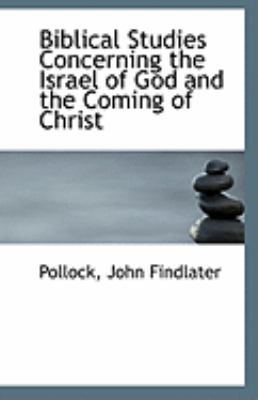 Biblical Studies Concerning the Israel of God and the Coming of Christ  N/A 9781113256232 Front Cover