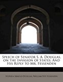 Speech of Senator S a Douglas, on the Invasion of States And His Reply to Mr. Fessenden N/A 9781241643232 Front Cover