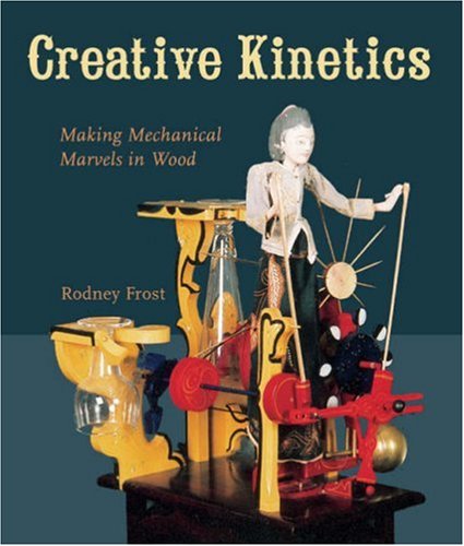 Creative Kinetics Making Mechanical Marvels in Wood  2007 9781402732232 Front Cover