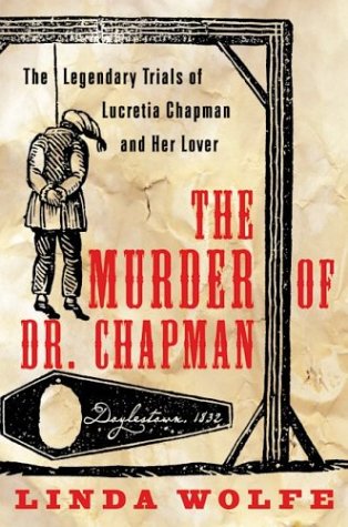 Murder of Dr. Chapman The Legendary Trials of Lucretia Chapman and Her Lover  2004 9780060196233 Front Cover