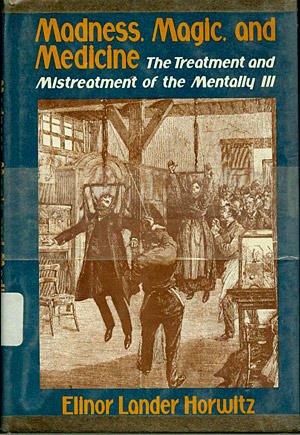 Madness, Magic, and Medicine : The Treatment and Mistreatment of the Mentally Ill N/A 9780397317233 Front Cover