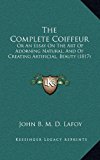 Complete Coiffeur Or an Essay on the Art of Adorning Natural, and of Creating Artificial, Beauty (1817) N/A 9781165838233 Front Cover