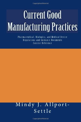 Current Good Manufacturing Practices Pharmaceutical, Biologics, and Medical Device Regulations and Guidance Documents Concise Reference N/A 9781449505233 Front Cover