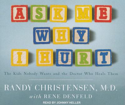 Ask Me Why I Hurt: The Kids Nobody Wants and the Doctor Who Heals Them  2011 9781452602233 Front Cover