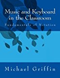 Music and Keyboard in the Classroom The Fundamentals of Notation N/A 9781484960233 Front Cover