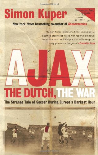 Ajax, the Dutch, the War The Strange Tale of Soccer During Europe's Darkest Hour  2003 9781568587233 Front Cover